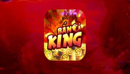 Bắn Cá King - Cổng game đổi thưởng kiếm tiền chất lượng ban ca king