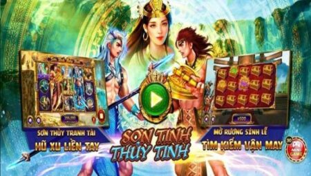 Sơn Tinh Thủy Tinh tại Nhất Vip - Hướng dẫn cách chơi đầy đủ và chi tiết nhất son-tinh-thuy-tinh-tai-nhat-vip-club-1