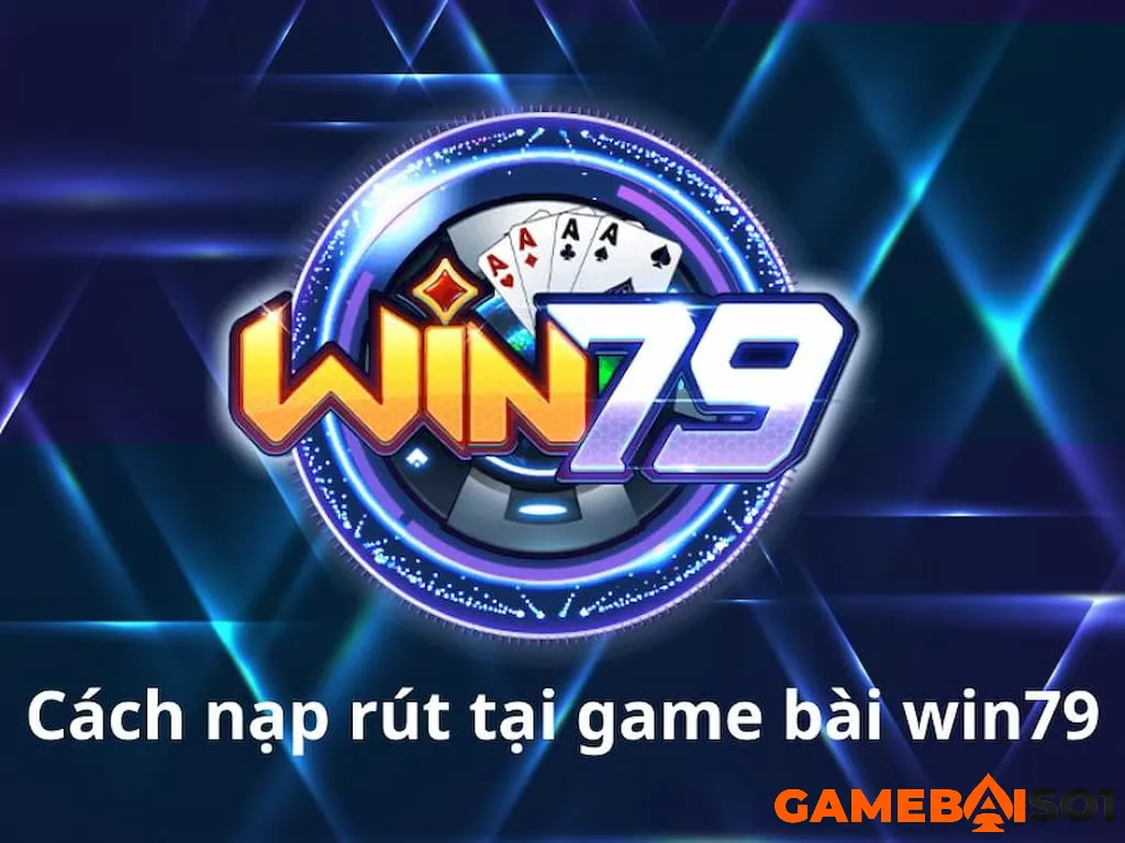 Cách thức nạp rút tiền Win79 dành cho tân thủ nạp rút tiền Win79