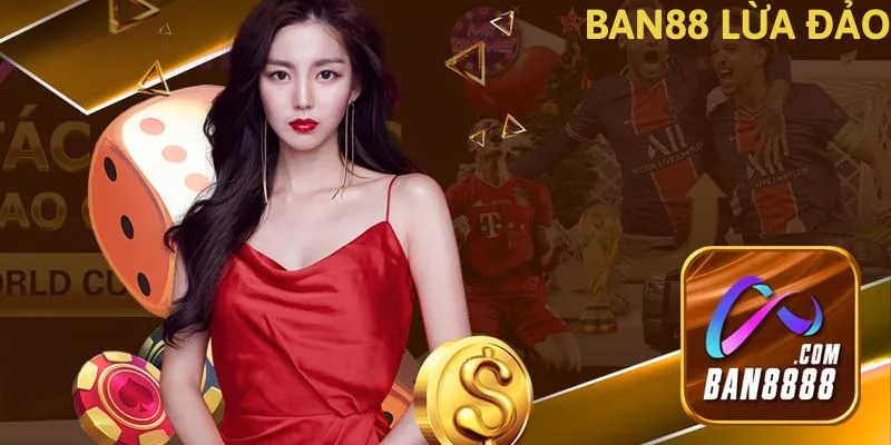 Câu hỏi Ban88 có lừa đảo không? Minh chứng rõ ràng cho câu hỏi này Lua chon nha cai uy tin