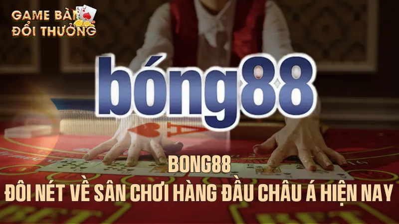Bong88 - Đôi nét về sân chơi hàng đầu châu Á hiện nay Giới thiệu đôi nét về Bong88