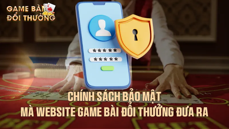 Chính sách bảo mật mà website Game bài đổi thưởng đưa ra Tổng quan chính sách bảo mật website Game bài đổi thưởng