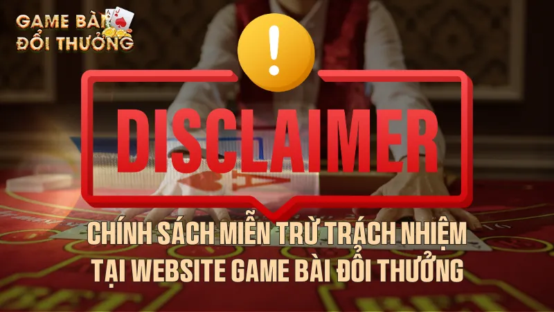 Chính sách miễn trừ trách nhiệm tại website Game bài đổi thưởng Miễn trừ trách nhiệm được hiểu thế nào?