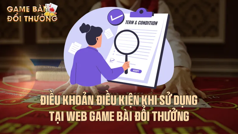 Điều khoản điều kiện khi sử dụng tại web Game bài đổi thưởng Điều khoản điều kiện thủ tục đăng ký cá cược