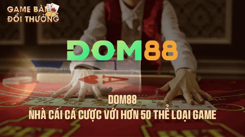 Dom88 - Nhà cái cá cược với hơn 50 thể loại game Tổng quan về nhà cái thể thao Dom88