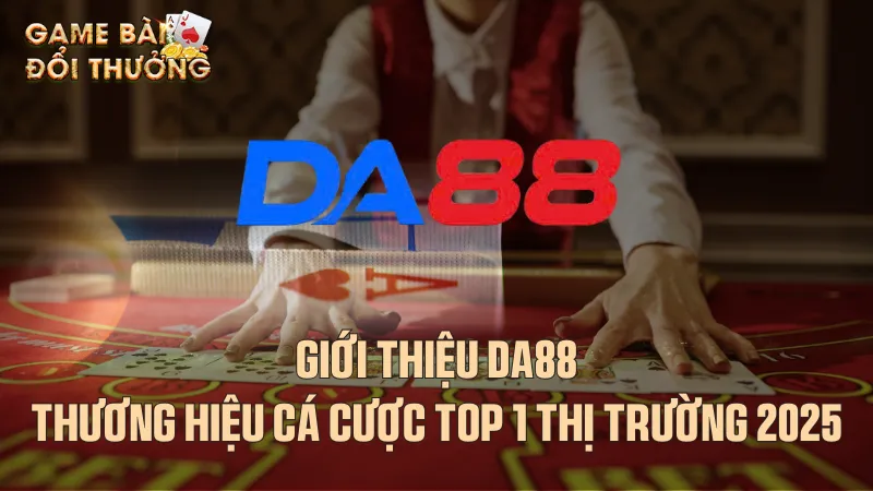 Giới thiệu Da88 - Thương hiệu cá cược top 1 thị trường 2025 Lịch sử ra đời và phát triển của Da88