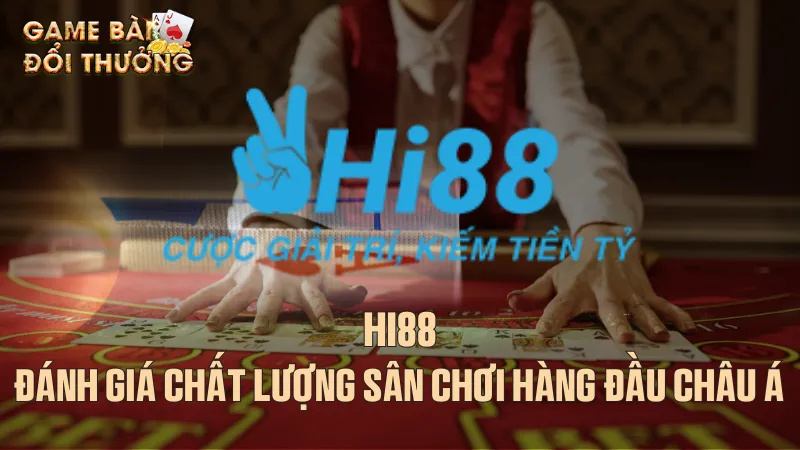Hi88 - Đánh giá chất lượng sân chơi hàng đầu châu Á Giới thiệu nhà cái Hi88