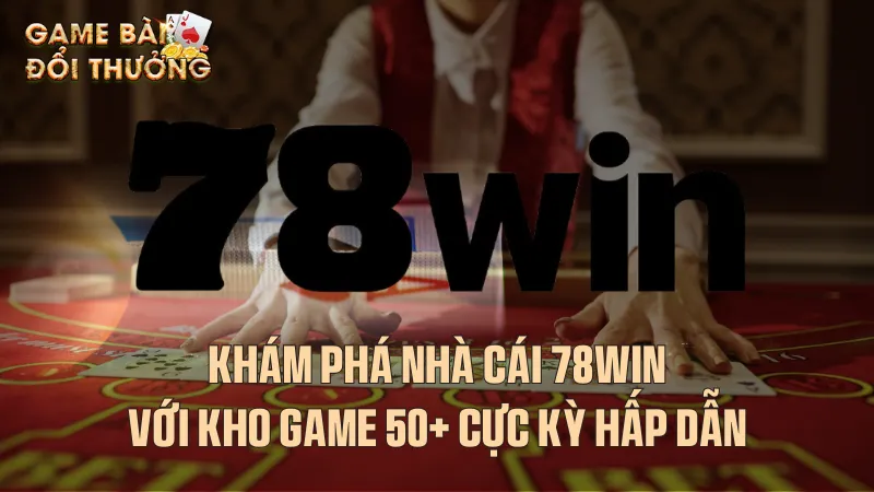 Khám phá nhà cái 78win với kho game 50+ cực kỳ hấp dẫn Đôi nét về nhà cái 78win