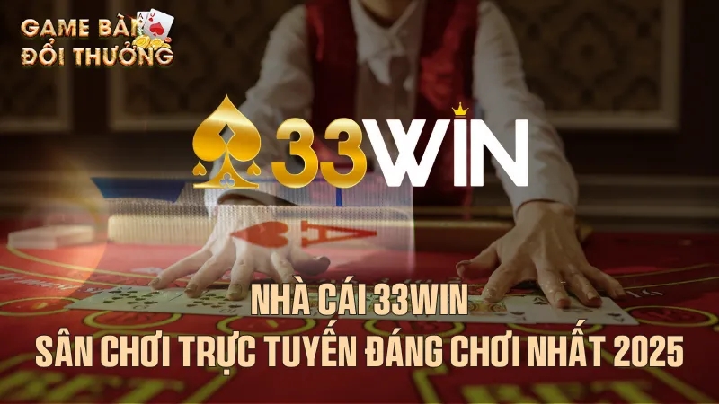 Nhà cái 33Win - Sân chơi trực tuyến đáng chơi nhất 2025 Giới thiệu chung về 33win