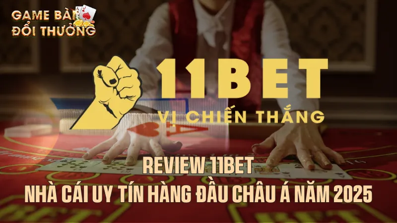 Review 11bet - Nhà cái uy tín hàng đầu châu Á năm 2025 Giới thiệu chung về 11bet