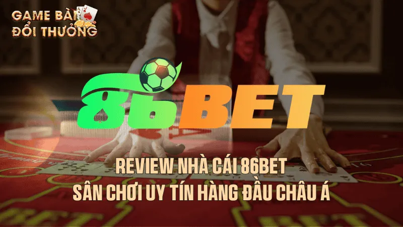 86Bet - Nhà Cái Đổi Thưởng Đông Người Chơi Nhất Châu Á Tổng quan về nhà cái 86bet